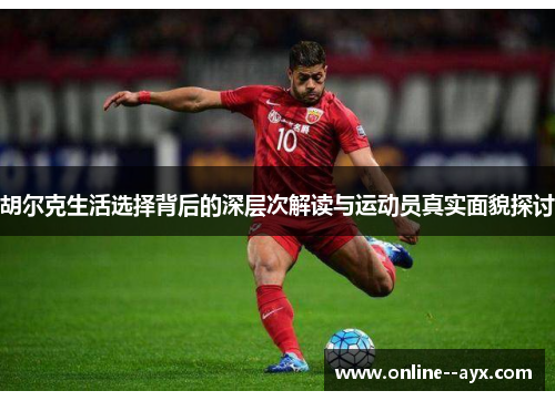 胡尔克生活选择背后的深层次解读与运动员真实面貌探讨