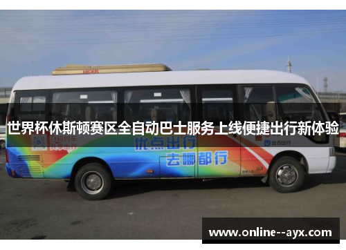 世界杯休斯顿赛区全自动巴士服务上线便捷出行新体验