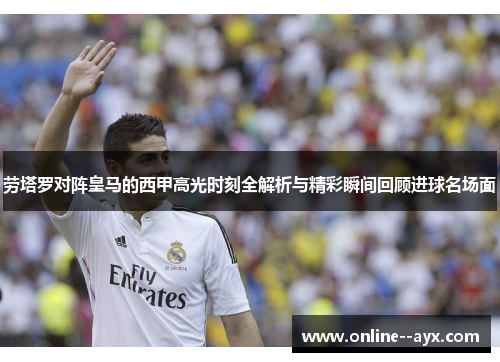 劳塔罗对阵皇马的西甲高光时刻全解析与精彩瞬间回顾进球名场面 劳塔罗对阵皇马的西甲高光时刻全解析与精彩瞬间回顾进球名场面