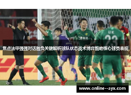 焦点法甲强强对话胜负关键解析球队状态战术博弈前瞻核心球员表现 焦点法甲强强对话胜负关键解析球队状态战术博弈前瞻核心球员表现
